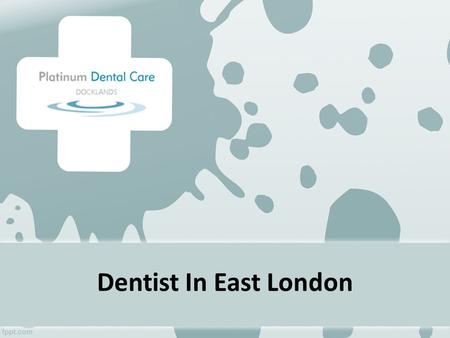 Dentist In East London. About Us Since 2012, Platinum Dental Care have been providing special dental care to patients combined with state-of-the-art technologies.