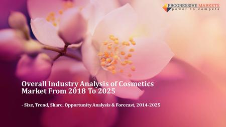 Overall Industry Analysis of Cosmetics Market From 2018 To Size, Trend, Share, Opportunity Analysis & Forecast,