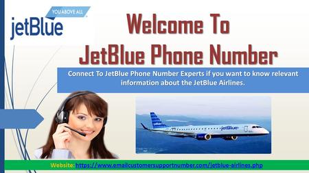 Welcome To JetBlue Phone Number Connect To JetBlue Phone Number Experts if you want to know relevant information about the JetBlue Airlines. Website: