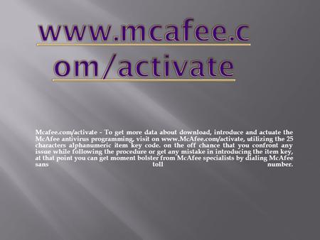 Mcafee.com/activate - To get more data about download, introduce and actuate the McAfee antivirus programming, visit on   utilizing.