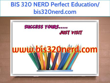 BIS 320 NERD Perfect Education/ bis320nerd.com. 