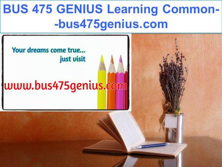 BUS 475 GENIUS Learning Common- -bus475genius.com.