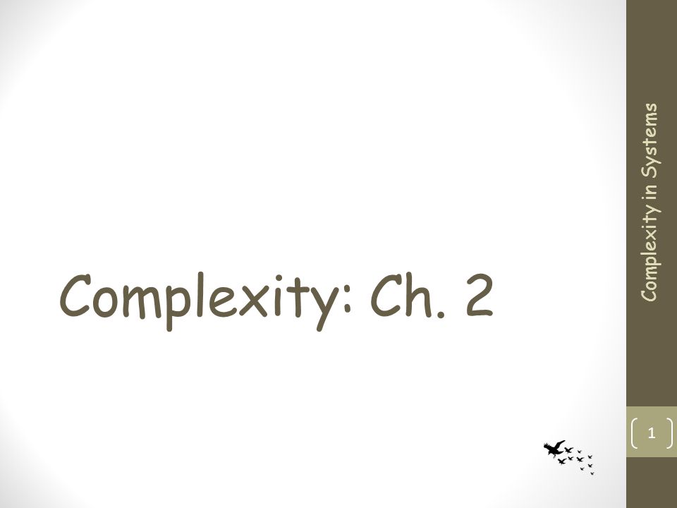 Complexity: Ch. 2 Complexity in Systems 1. Dynamical Systems Merely means  systems that evolve with time not intrinsically interesting in our context  What. - ppt download