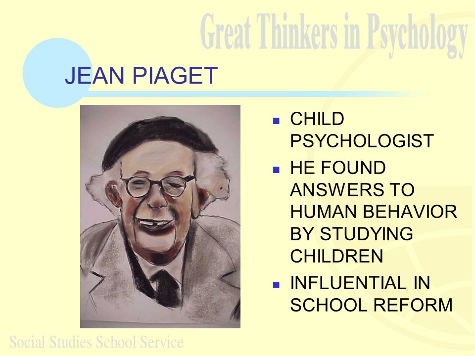 JEAN PIAGET CHILD PSYCHOLOGIST HE FOUND ANSWERS TO HUMAN BEHAVIOR BY  STUDYING CHILDREN INFLUENTIAL IN SCHOOL REFORM. - ppt download