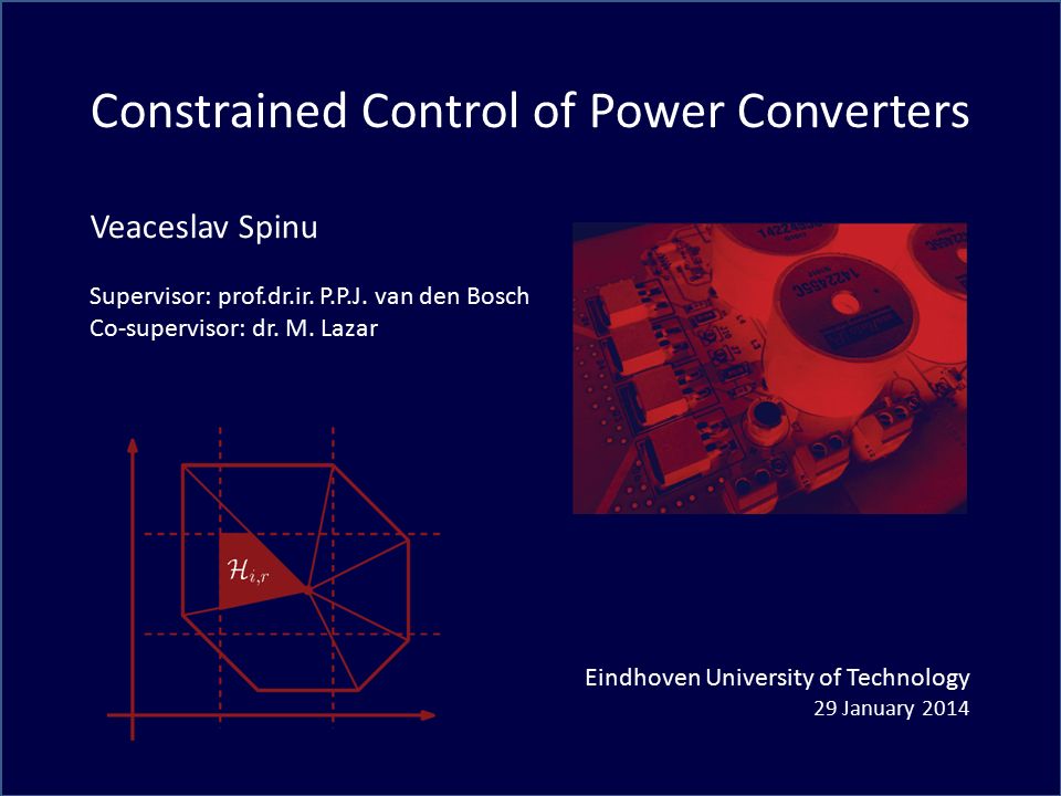 Constrained Control of Power Converters Veaceslav Spinu Supervisor:  prof.dr.ir. P.P.J. van den Bosch Co-supervisor: dr. M. Lazar Eindhoven  University of. - ppt download