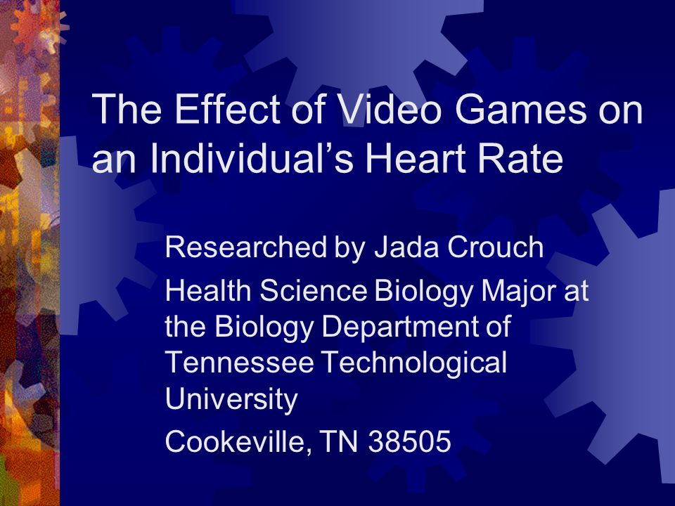 The Effect of Video Games on an Individual's Heart Rate Researched by Jada  Crouch Health Science Biology Major at the Biology Department of Tennessee  Technological. - ppt download