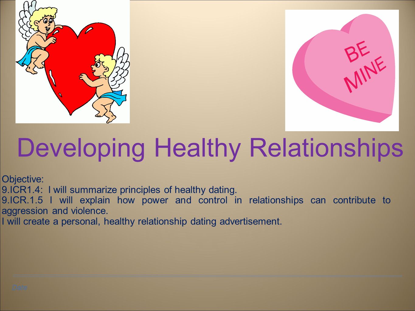 Date Developing Healthy Relationships Objective 9 Icr1 4 I Will Summarize Principles Of Healthy Dating 9 Icr 1 5 I Will Explain How Power And Control Ppt Download