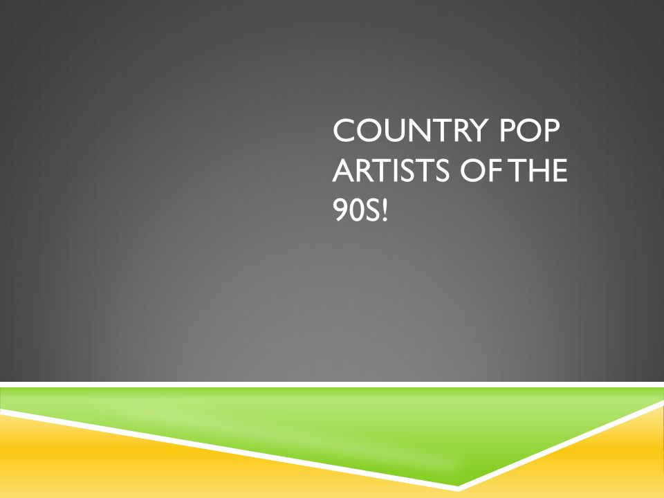 Country Pop Artists of the 90s! - ppt download