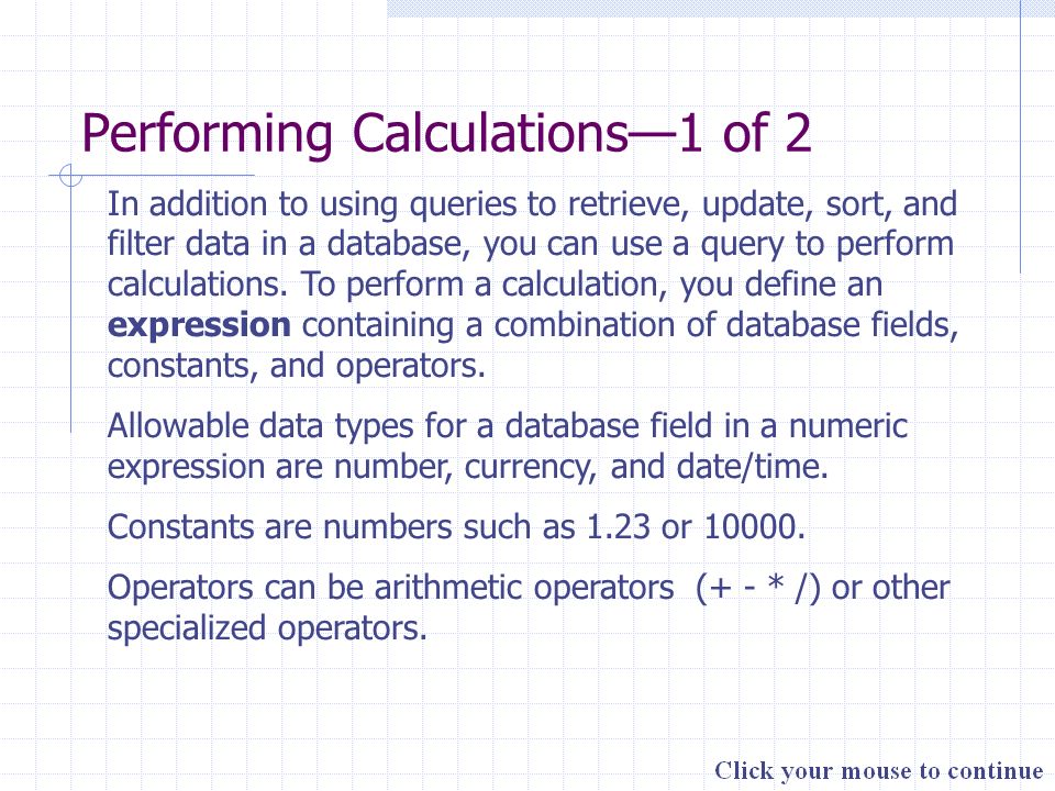 Performing Calculations—1 of 2 In addition to using queries to retrieve,  update, sort, and filter data in a database, you can use a query to perform  calculations. - ppt download