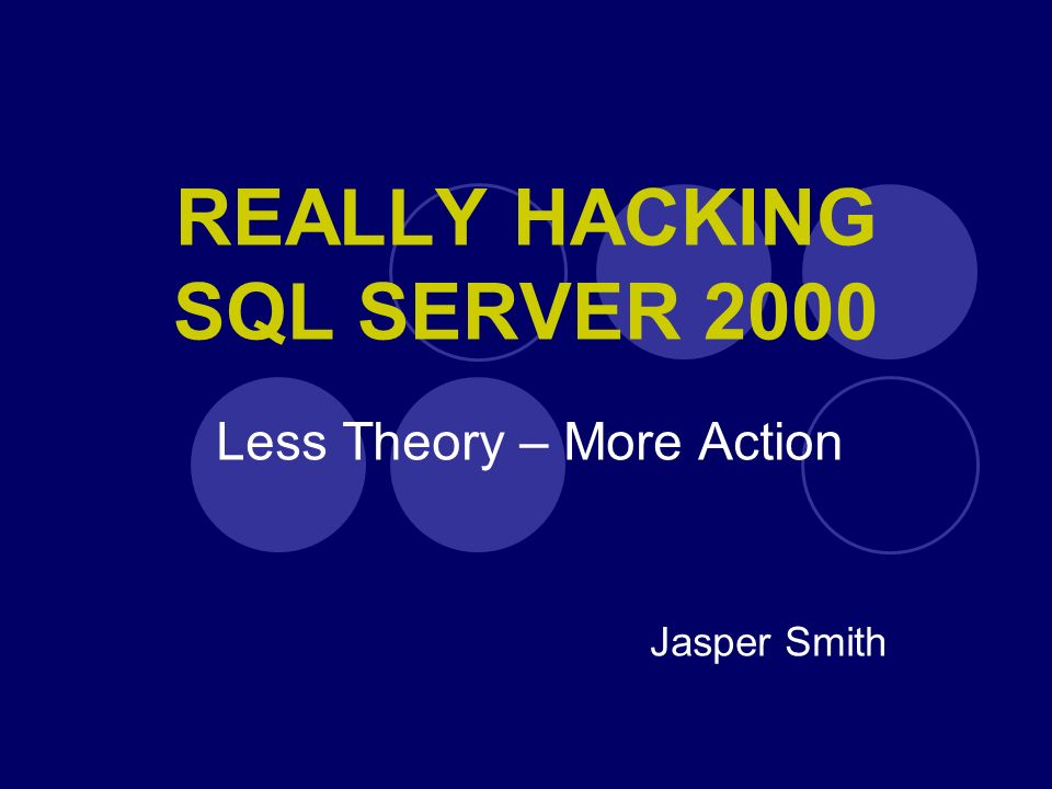 REALLY HACKING SQL SERVER 2000 Less Theory – More Action Jasper Smith. -  ppt download