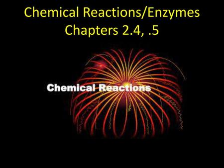 Chemical Reactions/Enzymes Chapters 2.4, .5