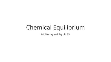 Chemical Equilibrium McMurray and Fay ch. 13.