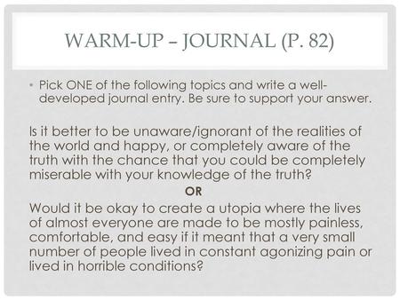 WARm-Up – JOURNal (p. 82) Pick ONE of the following topics and write a well-developed journal entry. Be sure to support your answer. Is it better to be.