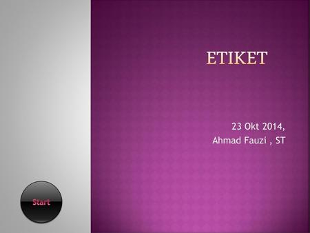 ETIKET 23 Okt 2014, Ahmad Fauzi , ST Start.