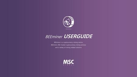 BEEminer USERGUIDE BEEminer is a cryptocurrency mining service.