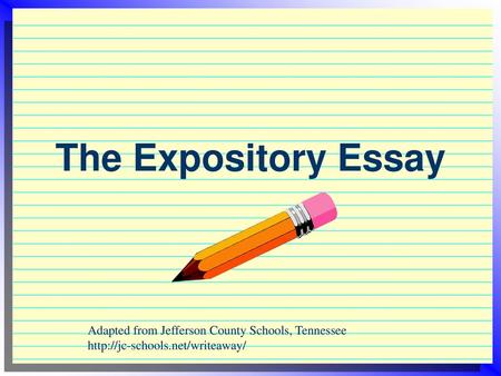 The Expository Essay Adapted from Jefferson County Schools, Tennessee