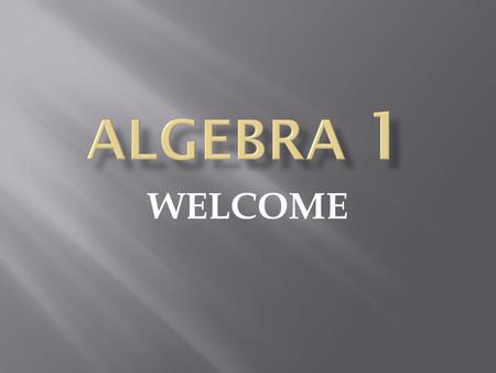 ALGEBRA 1 WELCOME.