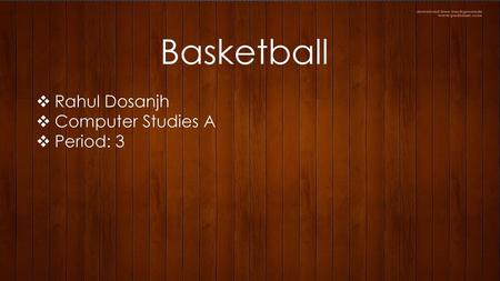 Basketball Rahul Dosanjh Computer Studies A Period: 3.