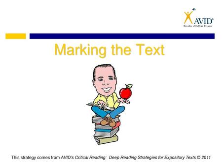 Marking the Text This strategy comes from AVID’s Critical Reading: Deep Reading Strategies for Expository Texts © 2011.
