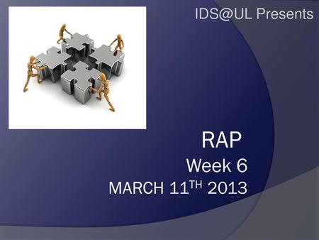 IDS@UL Presents RAP Week 6 MARCH 11TH 2013.