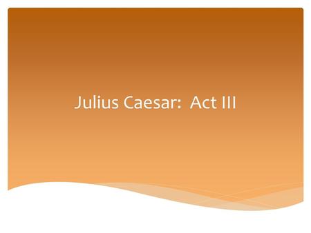 Julius Caesar: Act III.
