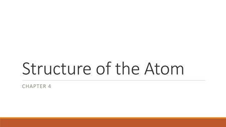 Structure of the Atom Chapter 4.