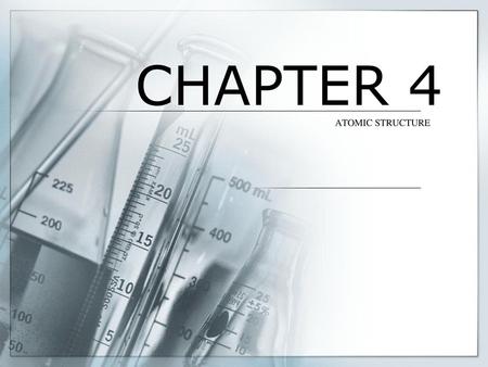 CHAPTER 4 ATOMIC STRUCTURE.