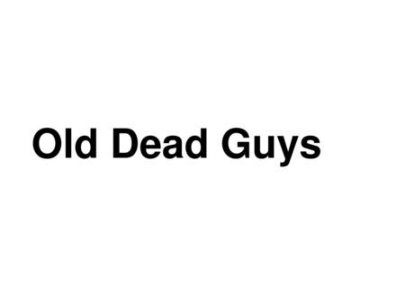 Old Dead Guys.