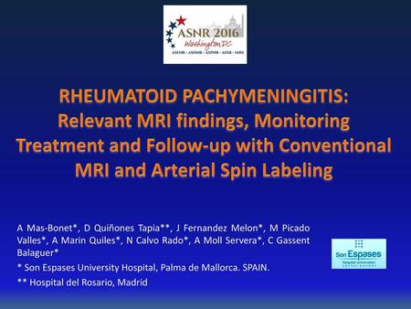 RHEUMATOID PACHYMENINGITIS: Relevant MRI findings, Monitoring Treatment and Follow-up with Conventional MRI and Arterial Spin Labeling A Mas-Bonet*, D.