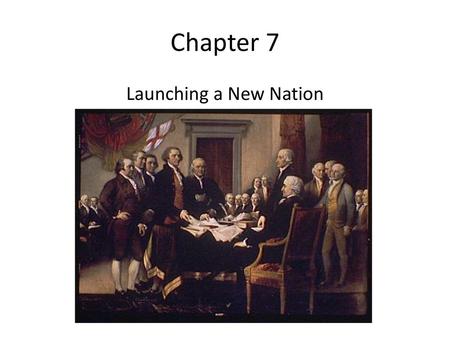 Chapter 7 Launching a New Nation.