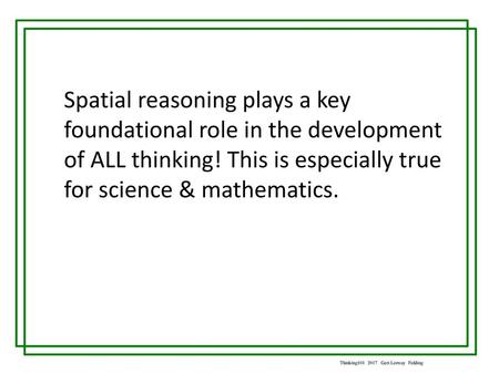 Spatial reasoning plays a key foundational role in the development of ALL thinking! This is especially true for science & mathematics.