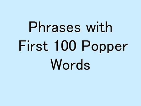 Phrases with First 100 Popper Words