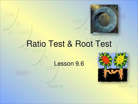 Ratio Test & Root Test Lesson 9.6.
