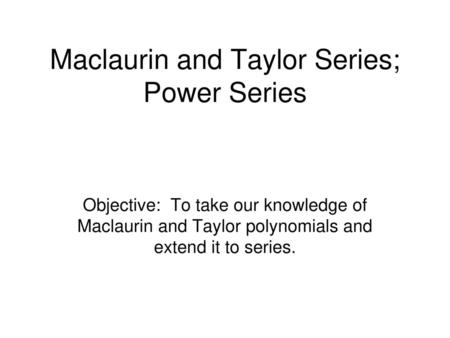 Maclaurin and Taylor Series; Power Series