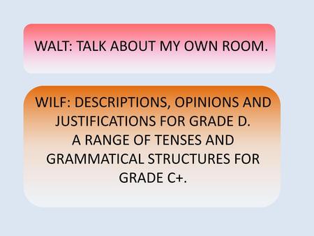 WALT: TALK ABOUT MY OWN ROOM.