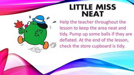 Help the teacher throughout the lesson to keep the area neat and tidy