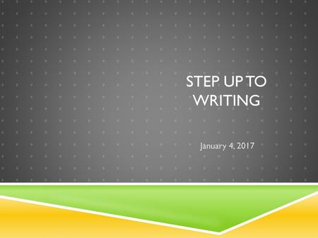 Step up to Writing January 4, 2017.