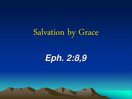 Salvation by Grace Eph. 2:8,9.
