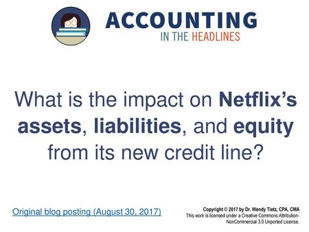 What is the impact on Netflix’s assets, liabilities, and equity from its new credit line? Original blog posting (August 30, 2017)