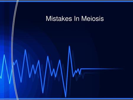 Mistakes In Meiosis.