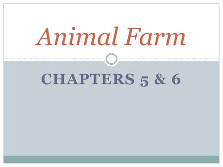 Animal Farm Chapters 5 & 6.