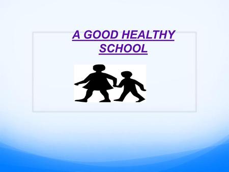 A GOOD HEALTHY SCHOOL.