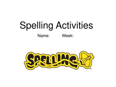 Spelling Activities Name: Week:.