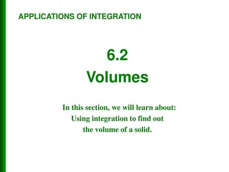 In this section, we will learn about: Using integration to find out