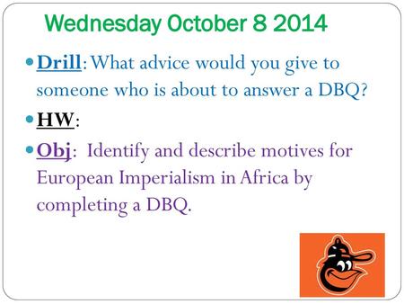 Wednesday October 8 2014 Drill: What advice would you give to someone who is about to answer a DBQ? HW: Obj: Identify and describe motives for European.