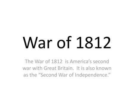 War of 1812 The War of 1812 is America’s second war with Great Britain. It is also known as the “Second War of Independence.”