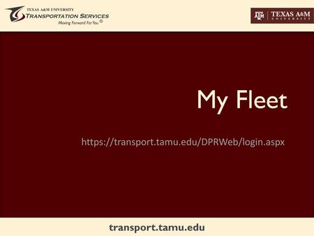 My Fleet https://transport.tamu.edu/DPRWeb/login.aspx.