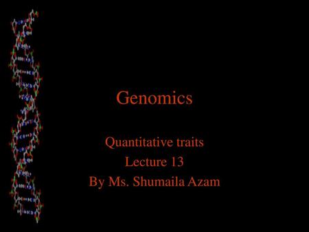 Quantitative traits Lecture 13 By Ms. Shumaila Azam