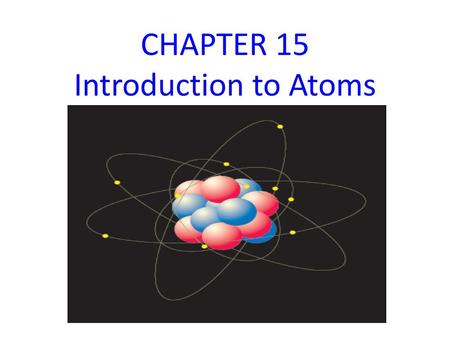 CHAPTER 15 Introduction to Atoms