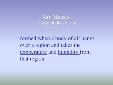 Air Masses Large bodies of air